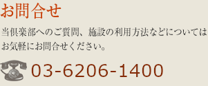 お問合せ　当倶楽部へのご質問、施設の利用方法などについてはお気軽にお問合せください。　TEL.03-6206-1400